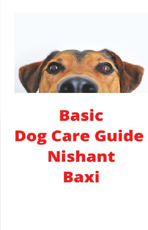 Buchcover Basic Dog Care Guide | Nishant Baxi | EAN 9783753114828 | ISBN 3-7531-1482-0 | ISBN 978-3-7531-1482-8