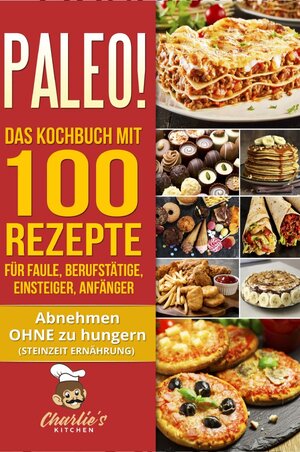 Buchcover PALEO! Das Kochbuch mit 100 Rezepte für Faule, Berufstätige, Einsteiger, Anfänger | Charlie's Kitchen | EAN 9783753125473 | ISBN 3-7531-2547-4 | ISBN 978-3-7531-2547-3