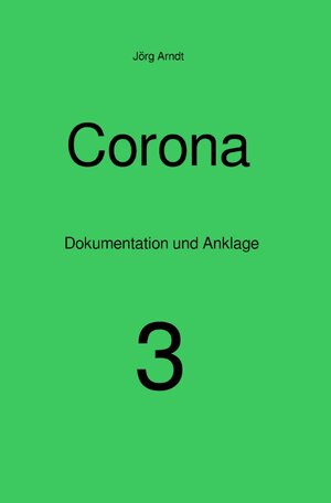 Buchcover Corona - Dokumentation und Anklage / Corona | Jörg Arndt | EAN 9783753129624 | ISBN 3-7531-2962-3 | ISBN 978-3-7531-2962-4