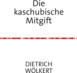Buchcover Die kaschubische Mitgift | Dietrich Wölkert | EAN 9783753136776 | ISBN 3-7531-3677-8 | ISBN 978-3-7531-3677-6