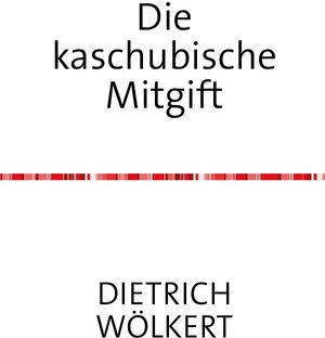 Buchcover Die kaschubische Mitgift | Dietrich Wölkert | EAN 9783753136806 | ISBN 3-7531-3680-8 | ISBN 978-3-7531-3680-6