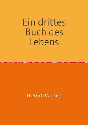 Buchcover Ein drittes Buch des Lebens | Dietrich Wölkert | EAN 9783753136837 | ISBN 3-7531-3683-2 | ISBN 978-3-7531-3683-7