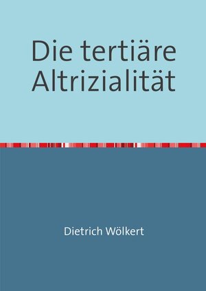 Buchcover Die tertiäre Altrizialität | Dietrich Wölkert | EAN 9783753143033 | ISBN 3-7531-4303-0 | ISBN 978-3-7531-4303-3