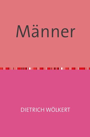Buchcover Männer | Dietrich Wölkert | EAN 9783753145709 | ISBN 3-7531-4570-X | ISBN 978-3-7531-4570-9