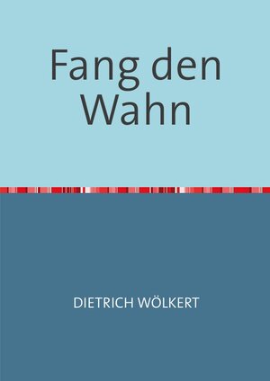 Buchcover Fang den Wahn | Dietrich Wölkert | EAN 9783753146935 | ISBN 3-7531-4693-5 | ISBN 978-3-7531-4693-5