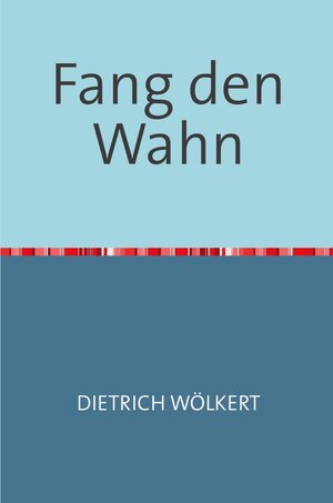 Buchcover Fang den Wahn | Dietrich Wölkert | EAN 9783753146942 | ISBN 3-7531-4694-3 | ISBN 978-3-7531-4694-2