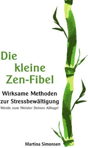 Buchcover Die kleine Zen-Fibel - Wirksame Methoden zur Stressbewältigung - Werde zum Meister Deines Alltags! | Martina Simonsen | EAN 9783753163529 | ISBN 3-7531-6352-X | ISBN 978-3-7531-6352-9