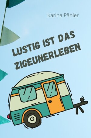 Buchcover Lustig ist das Zigeunerleben | Karina Pähler | EAN 9783753175584 | ISBN 3-7531-7558-7 | ISBN 978-3-7531-7558-4