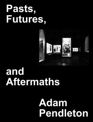 Buchcover Adam Pendleton. Pasts, Futures, and Aftermaths: Revisiting the Black Dada Reader  | EAN 9783753300801 | ISBN 3-7533-0080-2 | ISBN 978-3-7533-0080-1
