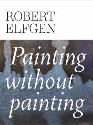 Buchcover Robert Elfgen. Painting without Painting  | EAN 9783753301075 | ISBN 3-7533-0107-8 | ISBN 978-3-7533-0107-5