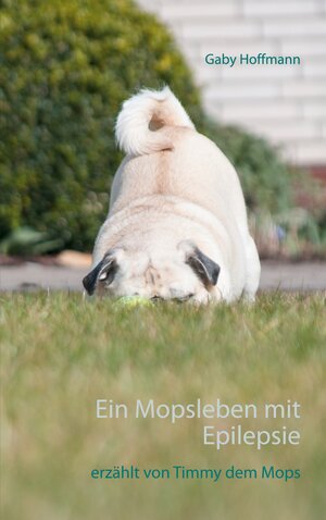 Buchcover Ein Mopsleben mit Epilepsie | Gaby Hoffmann | EAN 9783753403960 | ISBN 3-7534-0396-2 | ISBN 978-3-7534-0396-0