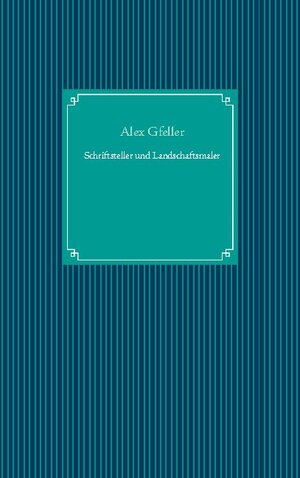 Buchcover Schriftsteller und Landschaftsmaler | Alex Gfeller | EAN 9783753408613 | ISBN 3-7534-0861-1 | ISBN 978-3-7534-0861-3