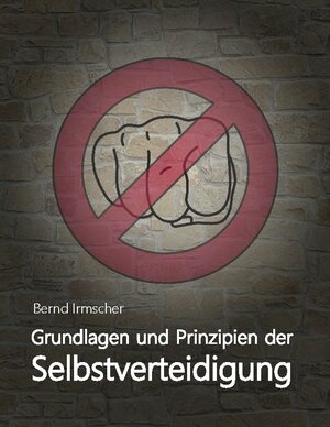 Buchcover Grundlagen und Prinzipien der Selbstverteidigung | Bernd Irmscher | EAN 9783753418209 | ISBN 3-7534-1820-X | ISBN 978-3-7534-1820-9