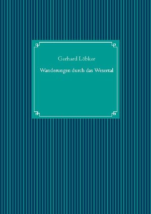 Buchcover Wanderungen durch das Wesertal | Gerhard Löbker | EAN 9783753425986 | ISBN 3-7534-2598-2 | ISBN 978-3-7534-2598-6
