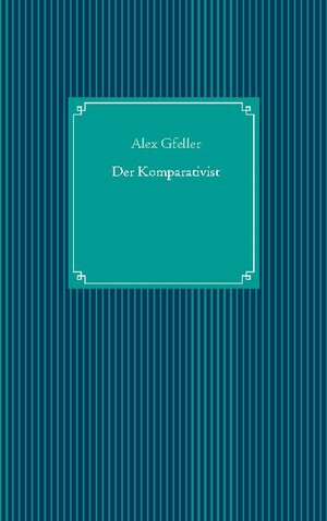 Buchcover Der Komparativist | Alex Gfeller | EAN 9783753426624 | ISBN 3-7534-2662-8 | ISBN 978-3-7534-2662-4