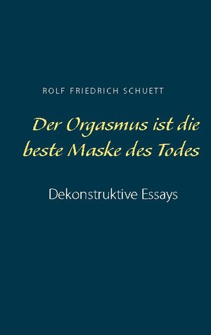 Buchcover Der Orgasmus ist die beste Maske des Todes | Rolf Friedrich Schuett | EAN 9783753426679 | ISBN 3-7534-2667-9 | ISBN 978-3-7534-2667-9