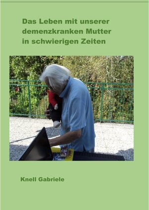 Buchcover Das Leben mit unserer demenzkranken Mutter in schwierigen Zeiten | Gabriele Knell | EAN 9783753436982 | ISBN 3-7534-3698-4 | ISBN 978-3-7534-3698-2