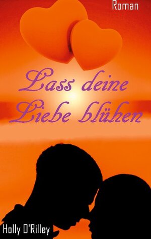 Buchcover Lass deine Liebe blühen | Holly O'Rilley | EAN 9783753440491 | ISBN 3-7534-4049-3 | ISBN 978-3-7534-4049-1