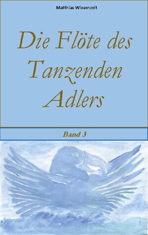 Buchcover Die Flöte des Tanzenden Adlers | Matthias Wiesenzeit | EAN 9783753442112 | ISBN 3-7534-4211-9 | ISBN 978-3-7534-4211-2
