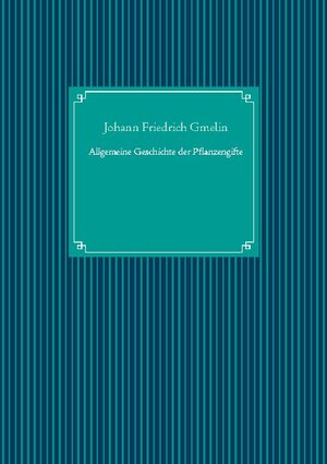 Buchcover Allgemeine Geschichte der Pflanzengifte | Johann Friedrich Gmelin | EAN 9783753445991 | ISBN 3-7534-4599-1 | ISBN 978-3-7534-4599-1
