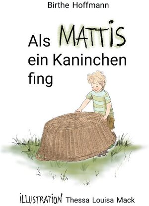 Buchcover Als Mattis ein Kaninchen fing | Birthe Hoffmann | EAN 9783753446394 | ISBN 3-7534-4639-4 | ISBN 978-3-7534-4639-4