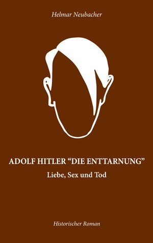 Buchcover Adolf Hitler "Die Enttarnung" | Helmar Neubacher | EAN 9783753453224 | ISBN 3-7534-5322-6 | ISBN 978-3-7534-5322-4