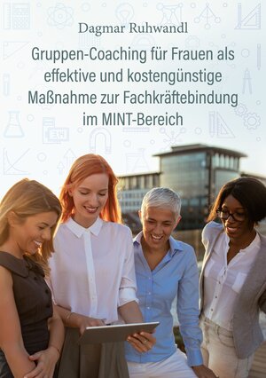 Buchcover Gruppen-Coaching für Frauen als effektive und kostengünstige Maßnahme zur Fachkräftebindung im MINT-Bereich | Dagmar Ruhwandl | EAN 9783753457147 | ISBN 3-7534-5714-0 | ISBN 978-3-7534-5714-7