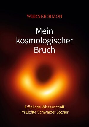 Buchcover Mein kosmologischer Bruch - Fröhliche Wissenschaft im Lichte Schwarzer Löcher | Werner Simon | EAN 9783753474120 | ISBN 3-7534-7412-6 | ISBN 978-3-7534-7412-0