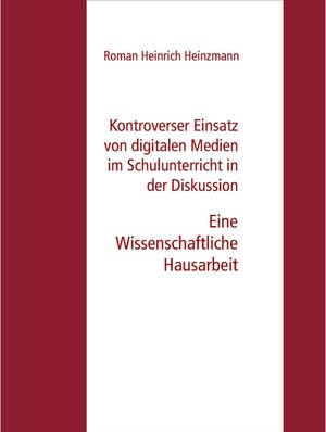 Buchcover Kontroverser Einsatz von digitalen Medien im Schulunterricht in der Diskussion | Roman Heinrich Heinzmann | EAN 9783753476902 | ISBN 3-7534-7690-0 | ISBN 978-3-7534-7690-2