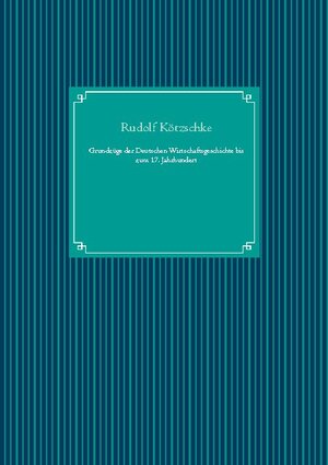 Buchcover Grundzüge der Deutschen Wirtschaftsgeschichte bis zum 17. Jahrhundert | Rudolf Kötzschke | EAN 9783753479545 | ISBN 3-7534-7954-3 | ISBN 978-3-7534-7954-5