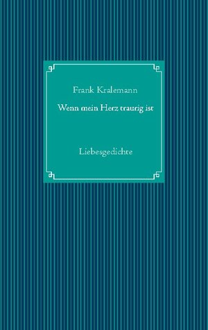 Buchcover Wenn mein Herz traurig ist | Frank Kralemann | EAN 9783753499741 | ISBN 3-7534-9974-9 | ISBN 978-3-7534-9974-1