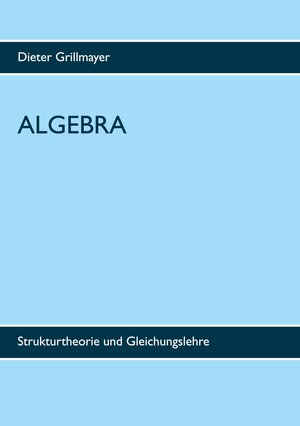 Buchcover Algebra | Dieter Grillmayer | EAN 9783753499895 | ISBN 3-7534-9989-7 | ISBN 978-3-7534-9989-5