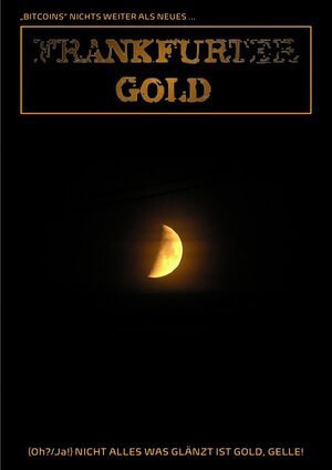 Buchcover „BITCOINS“ NICHTS WEITER ALS NEUES „FRANKFURTER GOLD“ (Oh?/Ja!) NICHT ALLES WAS GLÄNZT IST GOLD, GELLE! | Concept Public Files | EAN 9783754100714 | ISBN 3-7541-0071-8 | ISBN 978-3-7541-0071-4