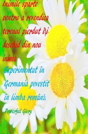 Buchcover Inimile sparte pentru a revendica terenul pierdut îți deschid din nou inima | Powerful Glory | EAN 9783754102251 | ISBN 3-7541-0225-7 | ISBN 978-3-7541-0225-1