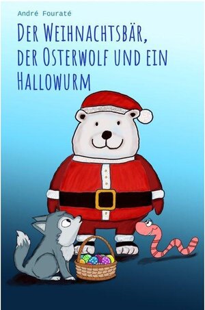Buchcover Der Weihnachtsbär, der Osterwolf und ein Hallowurm | André Fouraté | EAN 9783754103739 | ISBN 3-7541-0373-3 | ISBN 978-3-7541-0373-9