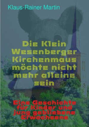 Buchcover Die Klein Wesenberger Kirchenmaus möchte nicht mehr alleine sein | Klaus-Rainer Martin | EAN 9783754106372 | ISBN 3-7541-0637-6 | ISBN 978-3-7541-0637-2