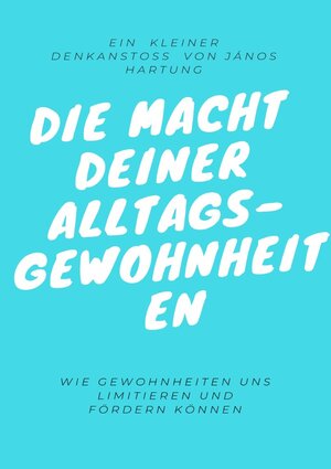 Buchcover Die Macht Deiner Alltagsgewohnheiten | János Hartung | EAN 9783754106570 | ISBN 3-7541-0657-0 | ISBN 978-3-7541-0657-0