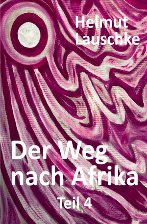Buchcover Der Weg nach Afrika – Teil 4 | Helmut Lauschke | EAN 9783754128329 | ISBN 3-7541-2832-9 | ISBN 978-3-7541-2832-9