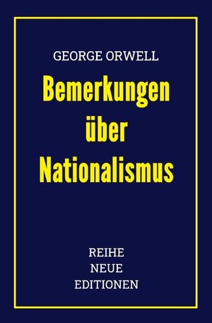 Buchcover REIHE NEUE EDITIONEN / George Orwell: Bemerkungen über Nationalismus | Reihe Neue Editionen | EAN 9783754131107 | ISBN 3-7541-3110-9 | ISBN 978-3-7541-3110-7