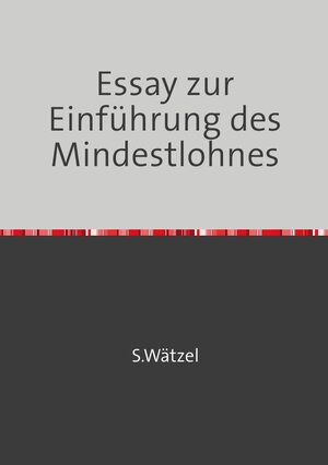 Buchcover Essay zur Einführung des Mindestlohnes | Stefanie Wätzel | EAN 9783754134238 | ISBN 3-7541-3423-X | ISBN 978-3-7541-3423-8
