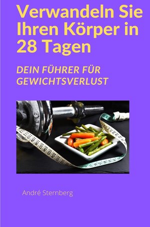 Buchcover Verwandeln Sie Ihren Körper in 28 Tagen! | Andre Sternberg | EAN 9783754138052 | ISBN 3-7541-3805-7 | ISBN 978-3-7541-3805-2