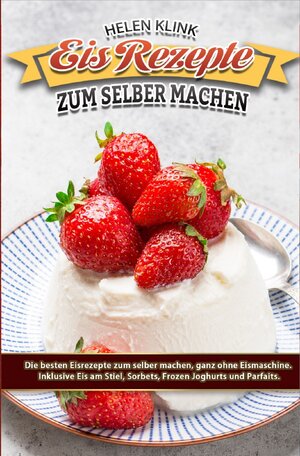 Buchcover Eis Rezepte zum selber machen | Helen Klink | EAN 9783754145746 | ISBN 3-7541-4574-6 | ISBN 978-3-7541-4574-6