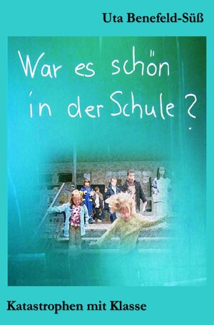 Buchcover War es schön in der Schule? | Uta Benefeld-Süß | EAN 9783754146330 | ISBN 3-7541-4633-5 | ISBN 978-3-7541-4633-0