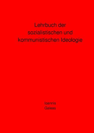 Buchcover Lehrbuch der sozialistischen und kommunistischen Ideologie | Ioannis Galeas | EAN 9783754165904 | ISBN 3-7541-6590-9 | ISBN 978-3-7541-6590-4