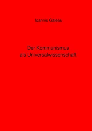 Buchcover Der Kommunismus als Universalwissenschaft | Ioannis Galeas | EAN 9783754165935 | ISBN 3-7541-6593-3 | ISBN 978-3-7541-6593-5