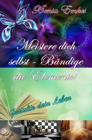 Buchcover Meistere dich selbst – Bändige die Elemente! | Xenia Emkes | EAN 9783754167472 | ISBN 3-7541-6747-2 | ISBN 978-3-7541-6747-2