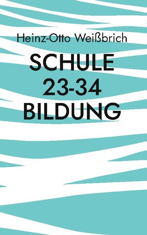 Buchcover Schule 23-34 Bildung | Heinz-Otto Weißbrich | EAN 9783754302644 | ISBN 3-7543-0264-7 | ISBN 978-3-7543-0264-4