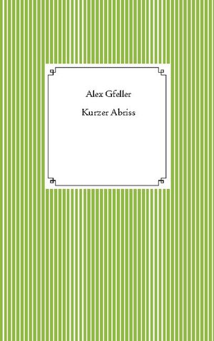 Buchcover Kurzer Abriss | Alex Gfeller | EAN 9783754305324 | ISBN 3-7543-0532-8 | ISBN 978-3-7543-0532-4