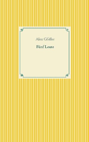 Buchcover Fünf Leute | Alex Gfeller | EAN 9783754305560 | ISBN 3-7543-0556-5 | ISBN 978-3-7543-0556-0