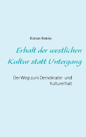 Buchcover Erhalt der westlichen Kultur statt Untergang | Roman Reinke | EAN 9783754310885 | ISBN 3-7543-1088-7 | ISBN 978-3-7543-1088-5